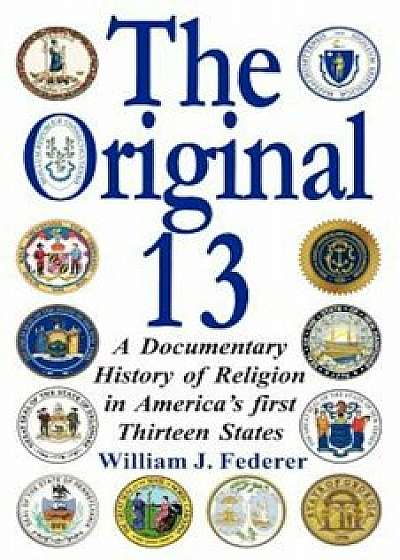The Original 13: A Documentary History of Religion in America's First Thirteen States, Paperback/William J. Federer