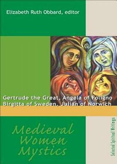 Medieval Women Mystics: Gertrude the Great, Angela of Foligno, Birgitta of Sweden, Julian of Norwich, Paperback/Elizabeth Ruth Obbard