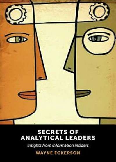 Secrets of Analytical Leaders: Insights from Information Insiders, Paperback/Wayne Eckerson