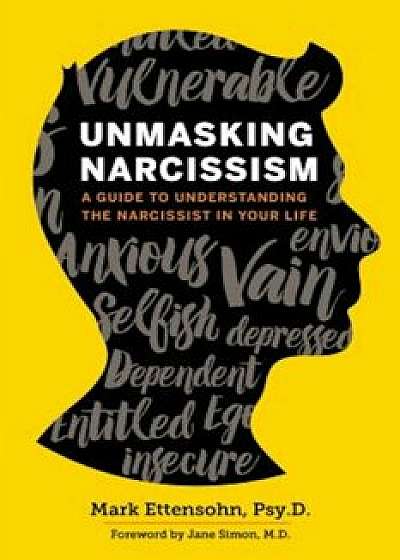 Unmasking Narcissism: A Guide to Understanding the Narcissist in Your Life, Paperback/Mark Ettensohn Psyd