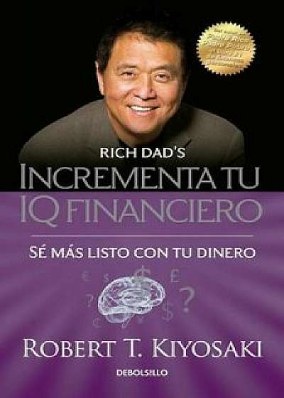 Incrementa Tu IQ Fincanciero / Rich Dad's Increase Your Financial Iq: Get Smarte R with Your Money: Se Mas Listo Con Tu Dinero, Paperback/Robert T. Kiyosaki