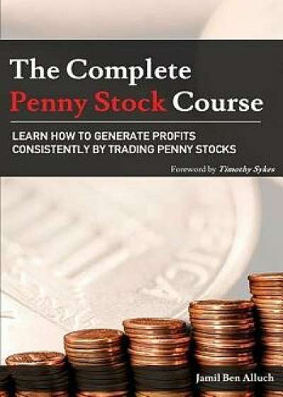 The Complete Penny Stock Course: Learn How to Generate Profits Consistently by Trading Penny Stocks, Paperback/Jamil Ben Alluch