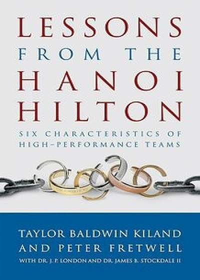 Lessons from the Hanoi Hilton: Six Characteristics of High-Performance Teams, Paperback/Taylor Baldwin Kiland