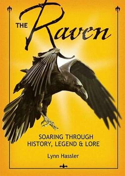 The Raven: Soaring Through History, Legend & Lore, Paperback/Lynn Hassler