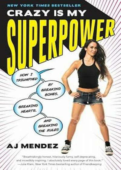 Crazy Is My Superpower: How I Triumphed by Breaking Bones, Breaking Hearts, and Breaking the Rules, Paperback/A. J. Mendez