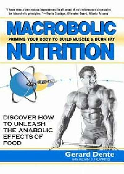 Macrobolic Nutrition: Priming Your Body to Build Muscle & Burn Fat, Paperback/Gerard Dente