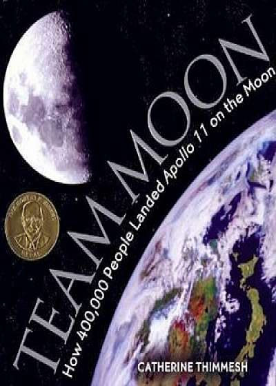 Team Moon: How 400,000 People Landed Apollo 11 on the Moon, Hardcover/Catherine Thimmesh