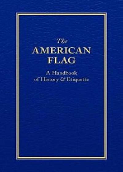 The American Flag: A Handbook of History & Etiquette, Hardcover/ApplewoodBooks