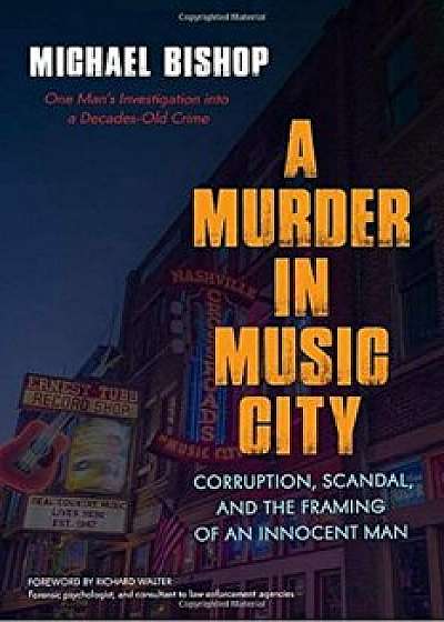 A Murder in Music City: Corruption, Scandal, and the Framing of an Innocent Man, Paperback/Michael Bishop
