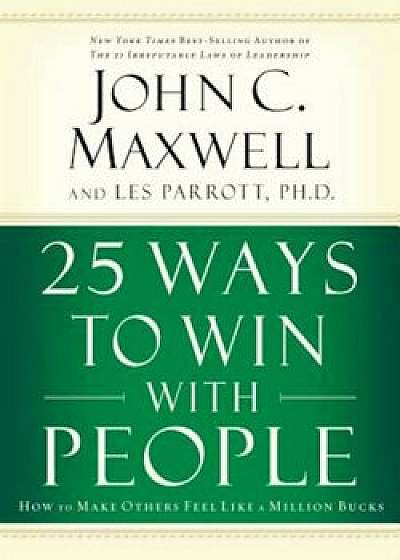 25 Ways to Win with People: How to Make Others Feel Like a Million Bucks, Hardcover/John C. Maxwell