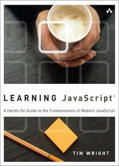Learning JavaScript: A Hands-On Guide to the Fundamentals of Modern JavaScript, Paperback/Tim Wright