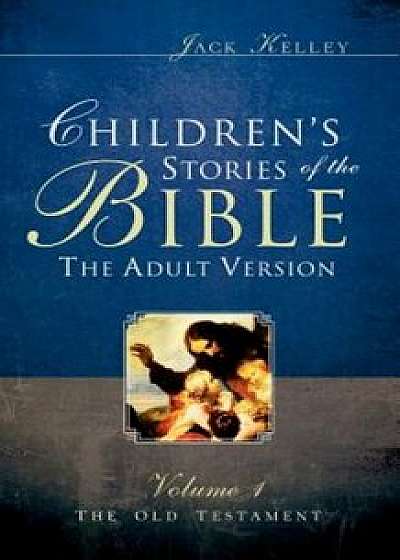 Children's Stories of the Bible the Adult Version, Paperback/Jack Kelley