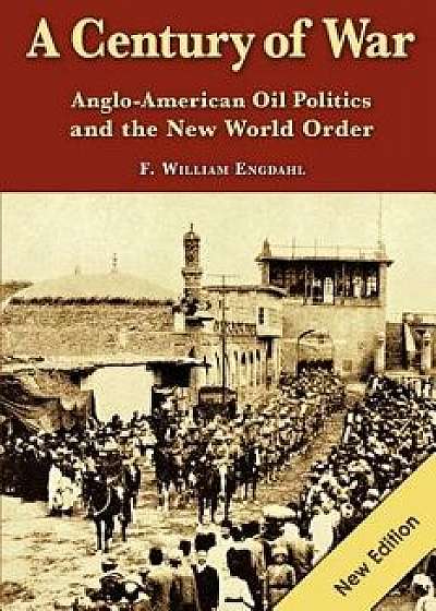 A Century of War: : Anglo-American Oil Politics and the New World Order, Paperback/F. William Engdahl