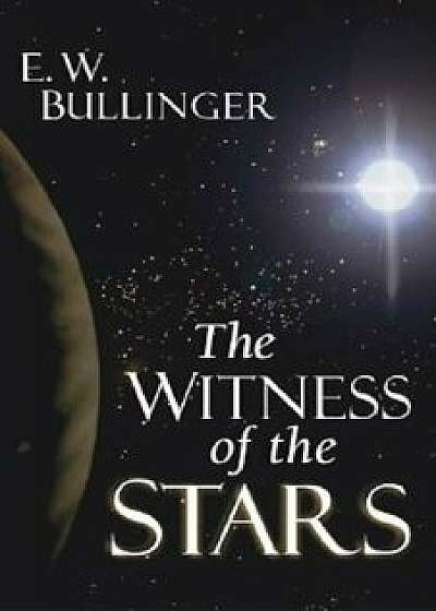 The Witness of the Stars, Paperback/E. W. Bullinger
