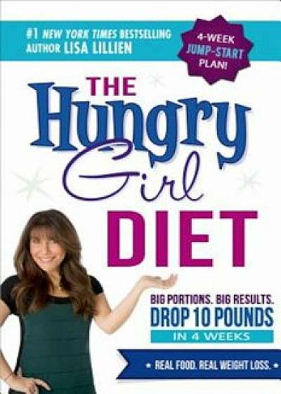 The Hungry Girl Diet: Big Portions. Big Results. Drop 10 Pounds in 4 Weeks, Paperback/Lisa Lillien