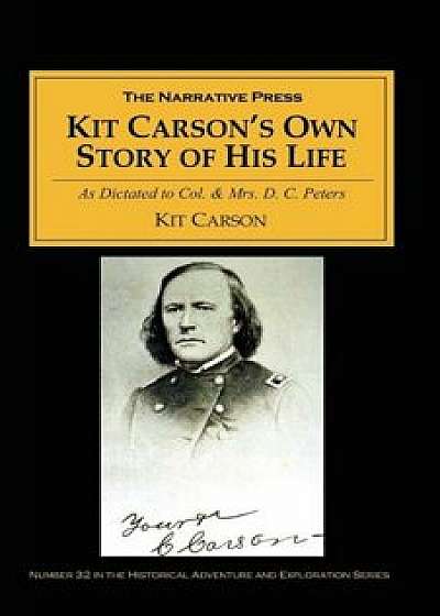 Kit Carson's Own Story of His Life: As Dictated to Col. and Mrs. D. C. Peters about 1856-57, Paperback/Kit Carson