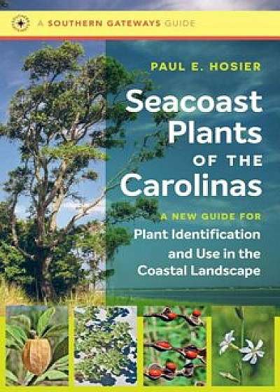 Seacoast Plants of the Carolinas: A New Guide for Plant Identification and Use in the Coastal Landscape, Paperback/Paul E. Hosier