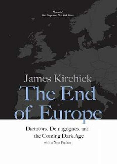 The End of Europe: Dictators, Demagogues, and the Coming Dark Age, Paperback/James Kirchick