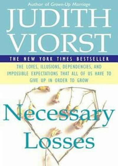 Necessary Losses: The Loves, Illusions, Dependencies, and Impossible Expectations That All of Us Have to Give Up in Order to Grow, Paperback/Judith Viorst