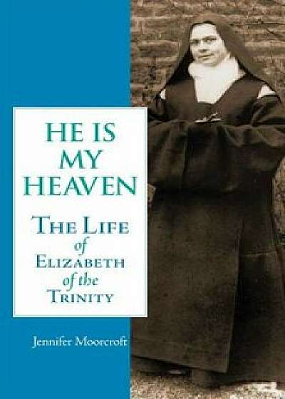 He is My Heaven: The Life of Elizabeth of the Trinity, Paperback/Jennifer Moorcroft