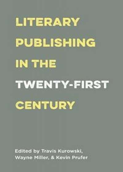 Literary Publishing in the Twenty-First Century, Paperback/Wayne Miller