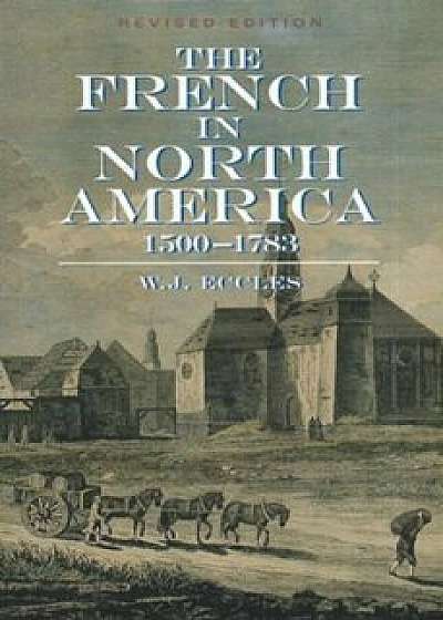 The French in North America: 1500 -- 1783, Paperback/W. Eccles