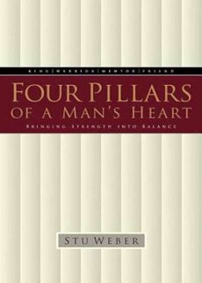 Four Pillars of a Man's Heart: Bringing Strength Into Balance, Paperback/Stu Weber