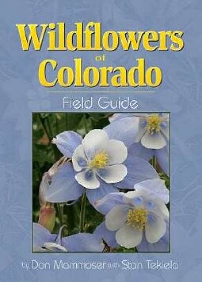 Wildflowers of Colorado Field Guide, Paperback/Don Mammoser