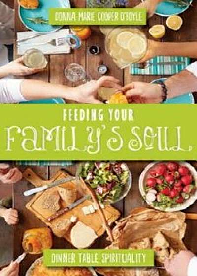 Feeding Your Family's Soul: Dinner Table Spirituality, Paperback/Donna-Marie Cooper O'Boyle