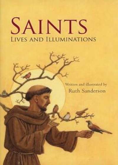 Saints: Lives and Illuminations, Hardcover/Ruth Sanderson