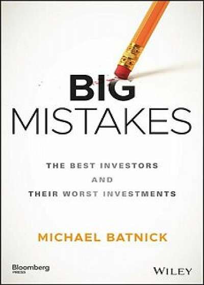 Big Mistakes: The Best Investors and Their Worst Investments, Hardcover/Michael Batnick