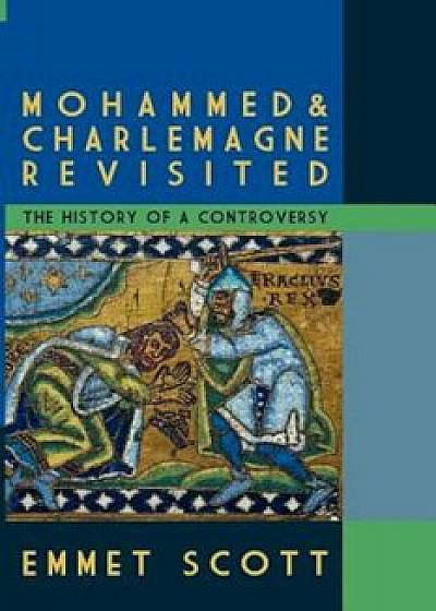 Mohammed & Charlemagne Revisited: The History of a Controversy, Paperback/Emmet Scott