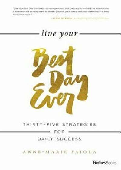Live Your Best Day Ever: Thirty-Five Strategies for Daily Success, Hardcover/Anne-Marie Faiola