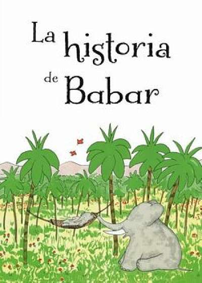 La Historia de Babar = The Story of Babar, Hardcover/Jean De Brunhoff