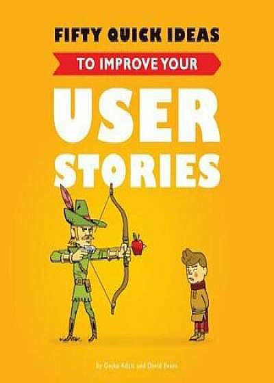 Fifty Quick Ideas to Improve Your User Stories, Paperback/Gojko Adzic