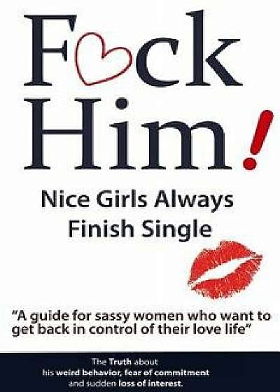 Fck Him! - Nice Girls Always Finish Single - A Guide for Sassy Women Who Want to Get Back in Control of Their Love Life, Paperback/Brian Keephimattacted