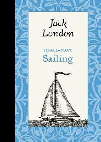 Small-Boat Sailing, Hardcover/Jack London