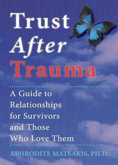 Trust After Trauma: A Guide to Relationships for Survivors and Those Who Love Them, Paperback/Aphrodite Matsakis