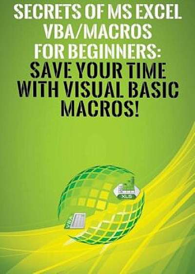 Secrets of MS Excel Vba/Macros for Beginners: Save Your Time with Visual Basic Macros!, Paperback/Andrei S. Besedin