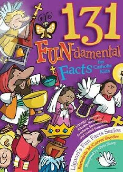 131 Fun-Damental Facts for Catholic Kids: Liturgy, Litanies, Rituals, Rosaries, Symbols, Sacraments and Sacred Scripture, Paperback/Bernadette McCarver Snyder