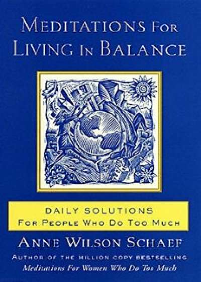 Meditations for Living in Balance: Daily Solutions for People Who Do Too Much, Paperback/Anne Wilson Schaef