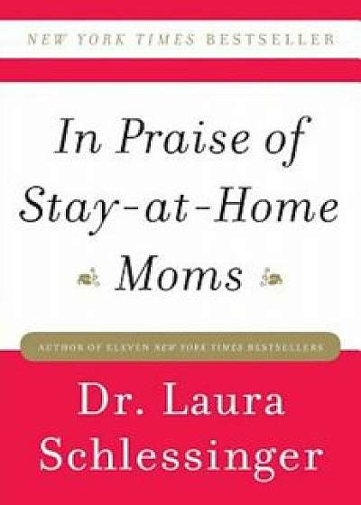 In Praise of Stay-At-Home Moms, Paperback/Dr Laura Schlessinger