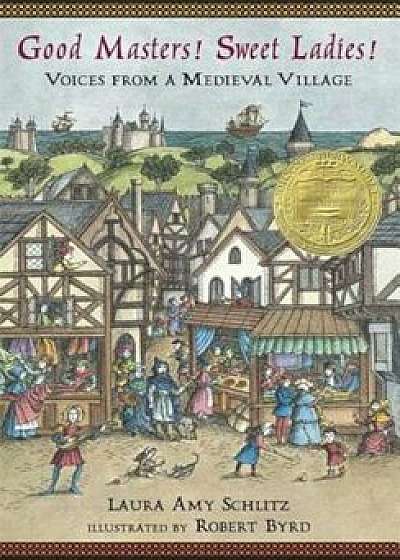 Good Masters! Sweet Ladies!: Voices from a Medieval Village, Paperback/Laura Amy Schlitz