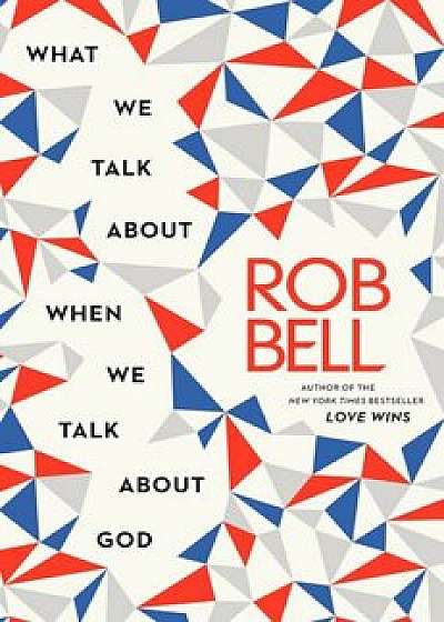 What We Talk about When We Talk about God, Hardcover/Rob Bell