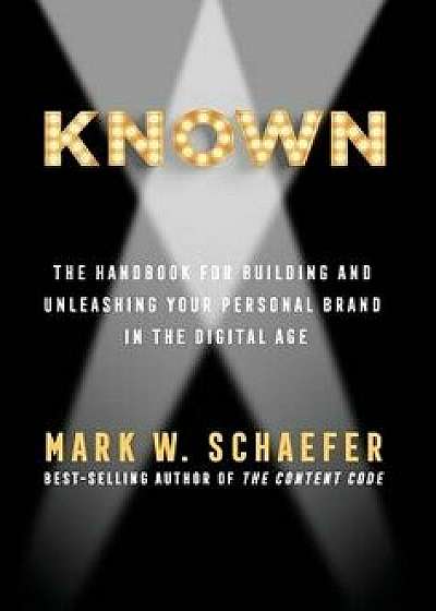 Known: The Handbook for Building and Unleashing Your Personal Brand in the Digital Age, Hardcover/Mark Schaefer