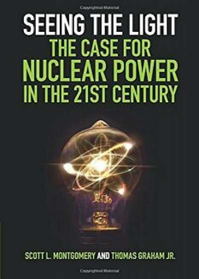 Seeing the Light: The Case for Nuclear Power in the 21st Century, Paperback/Scott L. Montgomery