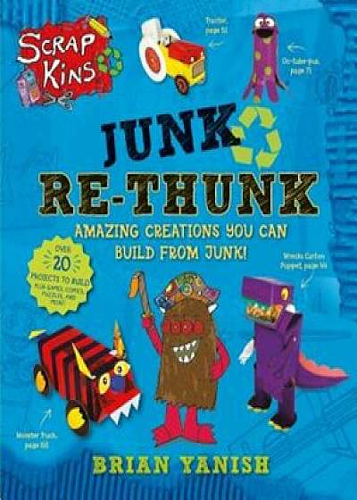 Scrapkins: Junk Re-Thunk: Amazing Creations You Can Make from Junk!, Paperback/Brian Yanish