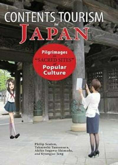 Contents Tourism in Japan: Pilgrimages to Sacred Sites of Popular Culture, Hardcover/Philip Seaton