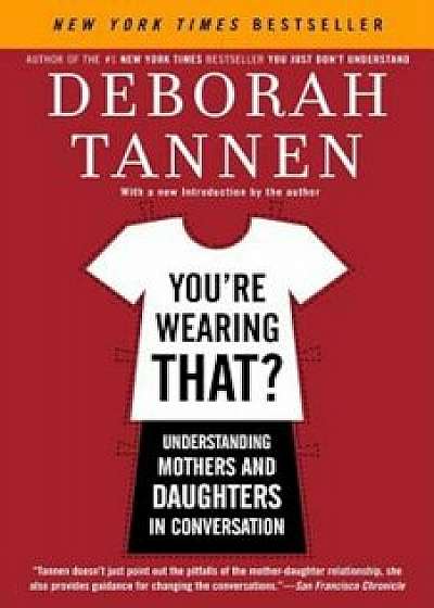 You're Wearing That': Understanding Mothers and Daughters in Conversation, Paperback/Deborah Tannen