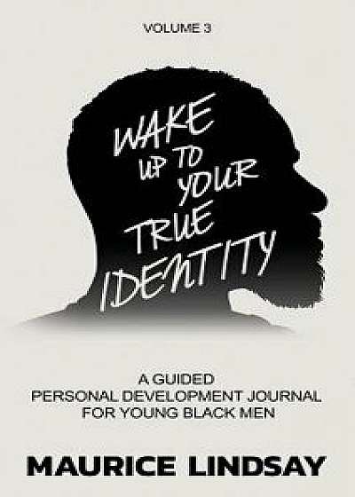 Wake Up to Your True Identity: A Guided Personal Development Journal for Young Black Men, Hardcover/Maurice Lindsay